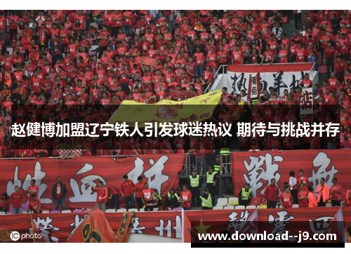 赵健博加盟辽宁铁人引发球迷热议 期待与挑战并存