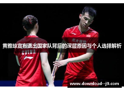 黄雅琼宣布退出国家队背后的深层原因与个人选择解析
