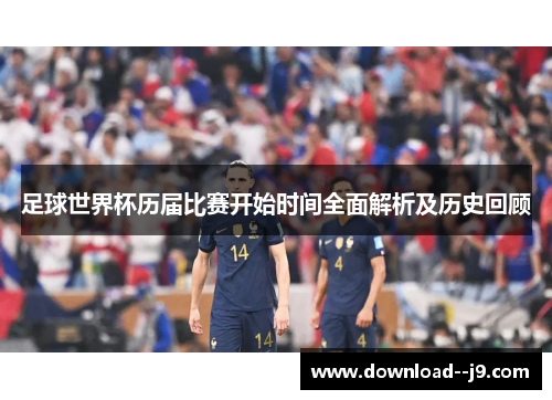 足球世界杯历届比赛开始时间全面解析及历史回顾