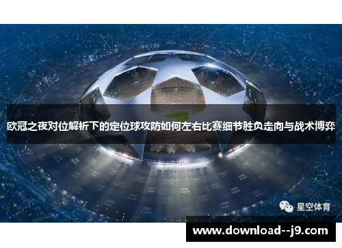 欧冠之夜对位解析下的定位球攻防如何左右比赛细节胜负走向与战术博弈