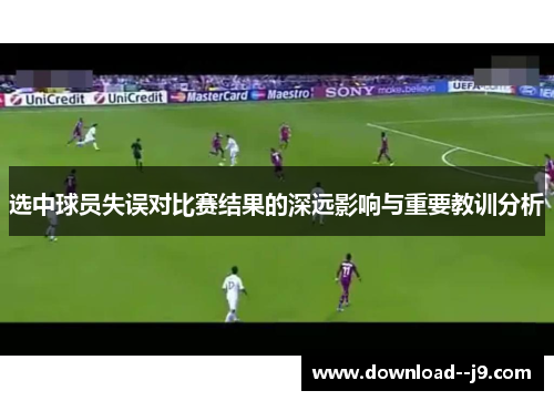 选中球员失误对比赛结果的深远影响与重要教训分析