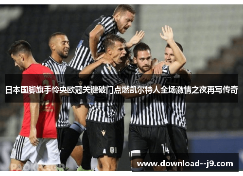 日本国脚旗手怜央欧冠关键破门点燃凯尔特人全场激情之夜再写传奇 日本国脚旗手怜央欧冠关键破门点燃凯尔特人全场激情之夜再写传奇