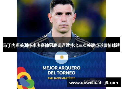 马丁内斯美洲杯半决赛神勇表现连续扑出三次关键点球震惊球迷