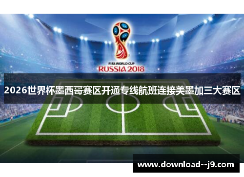 2026世界杯墨西哥赛区开通专线航班连接美墨加三大赛区