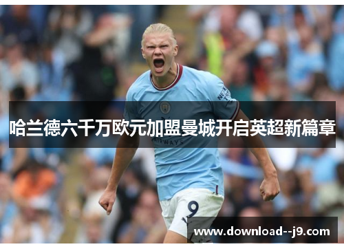 哈兰德六千万欧元加盟曼城开启英超新篇章